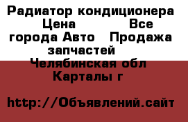 Радиатор кондиционера  › Цена ­ 2 500 - Все города Авто » Продажа запчастей   . Челябинская обл.,Карталы г.